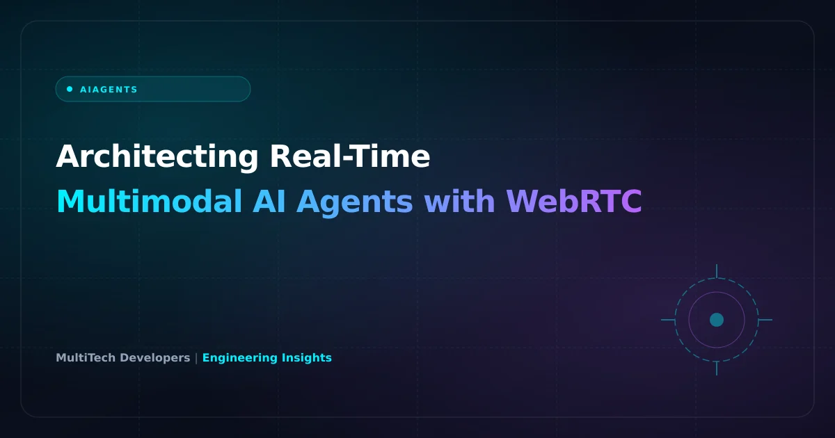 Architecting Real-Time Multimodal AI Agents with WebRTC
